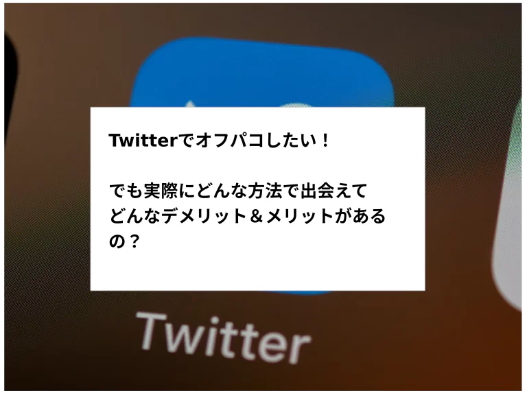 オフパコするにはX（旧Twitter）がいいの？ 労多くして功少し！ しかも危険性が高い！