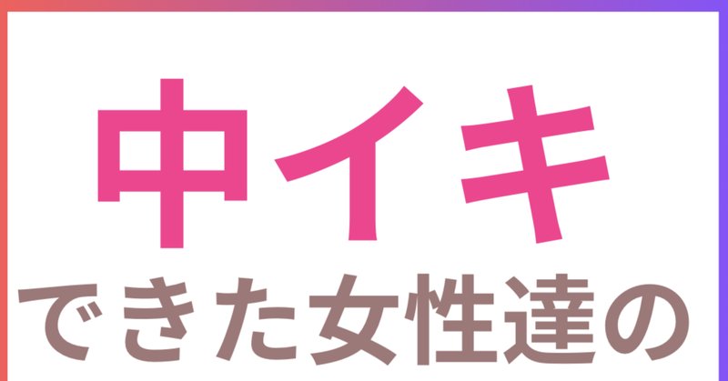 中イキと私の5日間 ～あいさんの場合～ 未体験ユーザーの手書き日記を公開！