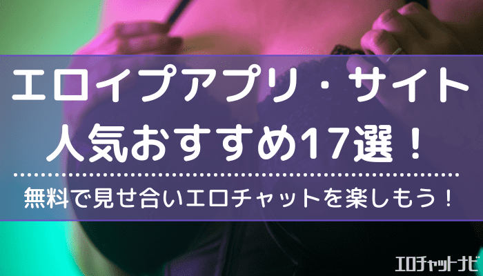 エロイプアプリ・サイトおすすめ20選！やり方や楽しむポイントを徹底解説