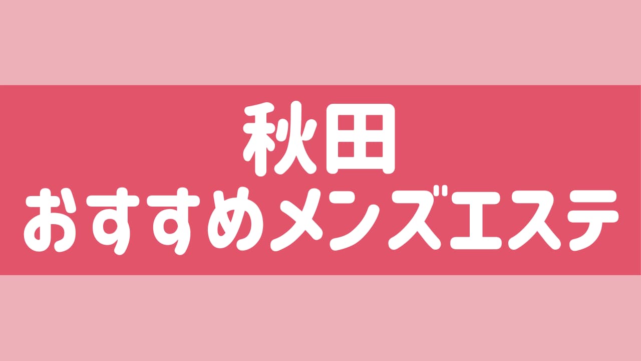 2024年版】秋田市のおすすめメンズエステ一覧 | エステ魂