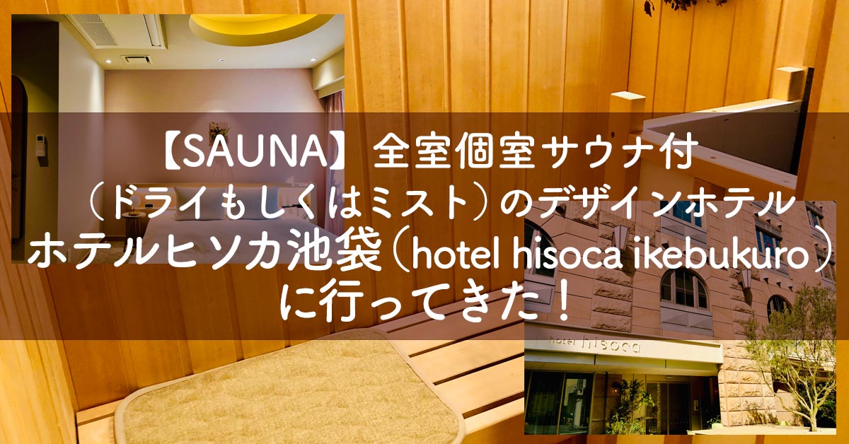 SAUNA】全室個室サウナ付（ドライもしくはミスト）のデザインホテル「ホテルヒソカ池袋（hotel hisoca ikebukuro）」に行ってきた！ 