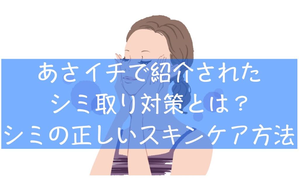 あさイチで特集の戻りシミ取り対策とは？消えないシミのケア方法 - 私のコスメライフブログ