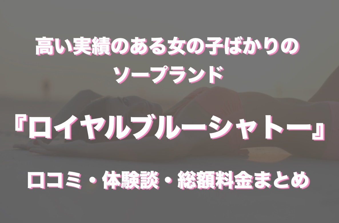 ロイヤルブルーシャトー(中洲ソープ)のNS.NN(生中出し)体験談や口コミや感想。