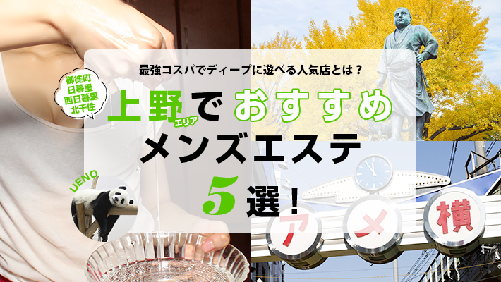 2024年最新】上野のメンズエステおすすめランキングTOP10！抜きあり？口コミ・レビューを徹底紹介！