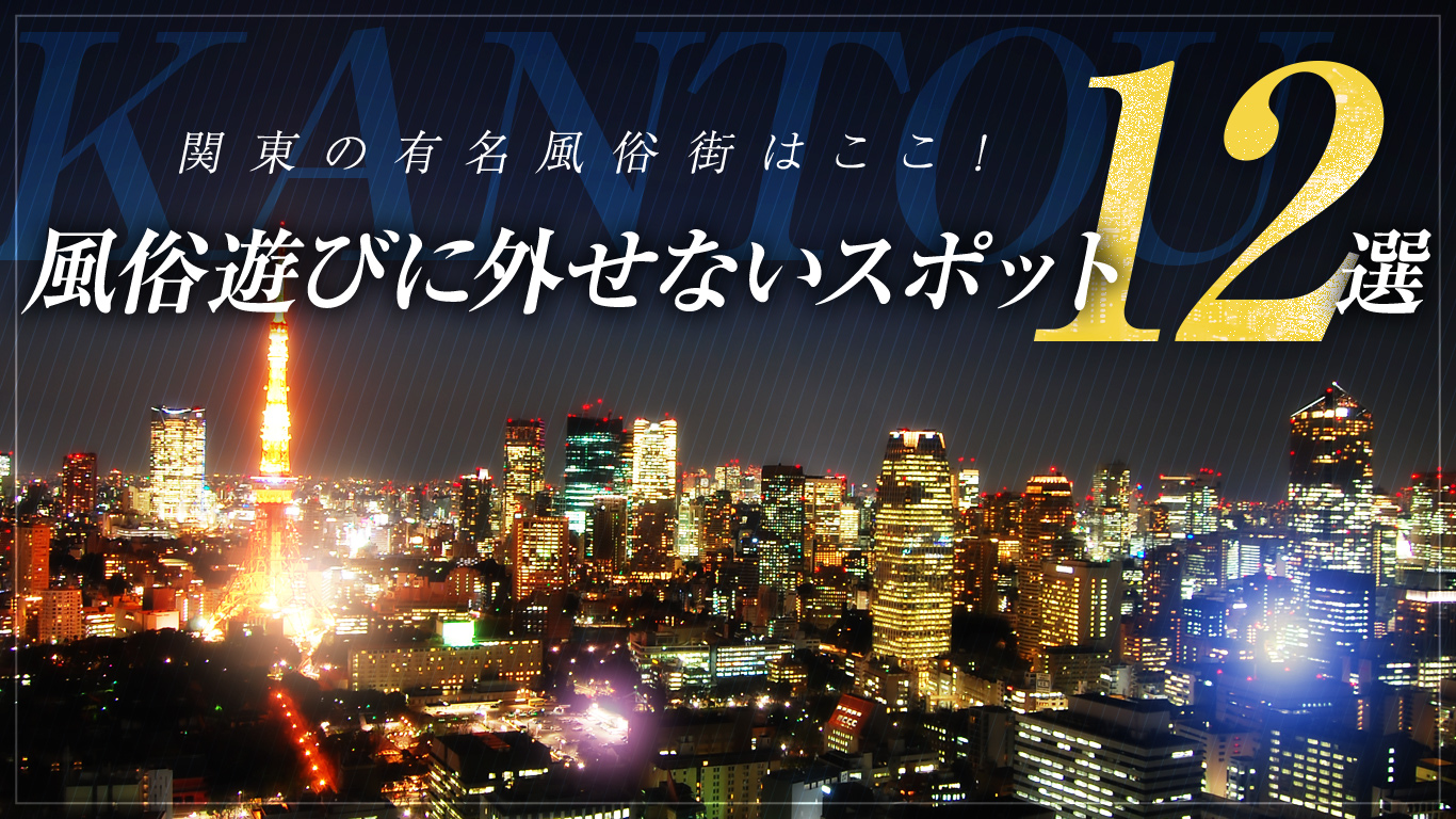 関東の有名風俗街はここ！風俗遊びに外せないスポット12選 - みんげきチャンネル