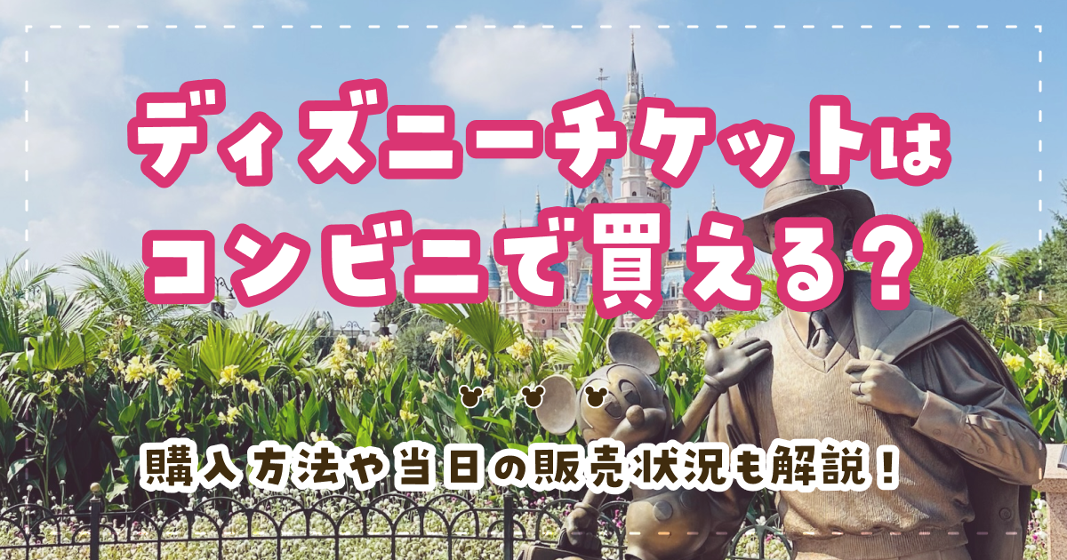 初心者向け ディズニーチケットをコンビニで購入する方法ハチミツブログ
