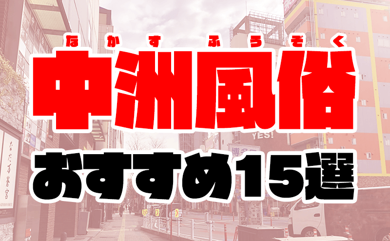 博多】中洲風俗おすすめ人気ランキング15選【福岡市博多区中洲の風俗店】