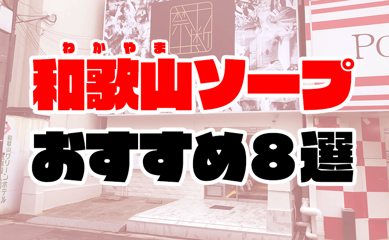 2022年最新】和歌山ソープおすすめ人気ランキング8選【風俗のプロ監修】