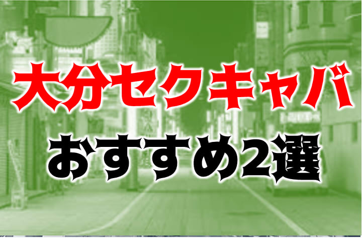 大分県で人気・おすすめのセクキャバをご紹介！