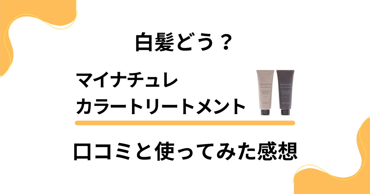 効果なし？マイナチュレカラートリートメントの口コミ評判や使用感を解説