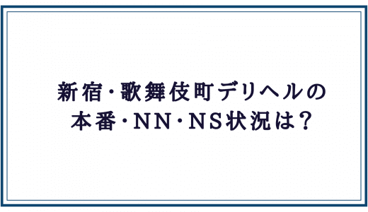 新宿の裏風俗・デリヘルで本番・基盤・NNできると噂の7店舗！口コミと評判を元に徹底解説！ - 風俗本番指南書