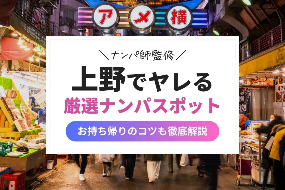 上野でアツいナンパスポット14選！御徒町や上野駅周辺でワンナイトできる出会いを紹介