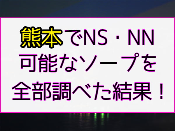 熊本の裏風俗！本番できるデリヘルや素人を紹介！ 夜遊びしんちゃん